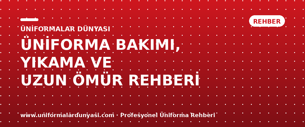 Üniforma Bakımı, Yıkama ve Uzun Ömür Rehberi: İş Kıyafetlerinizi Nasıl Korursunuz?